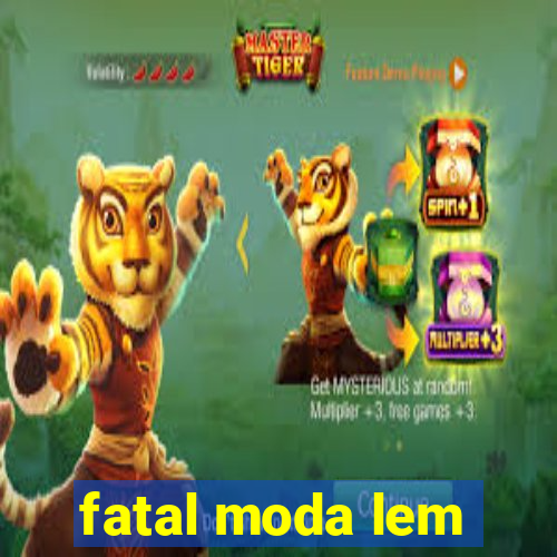 fatal moda lem